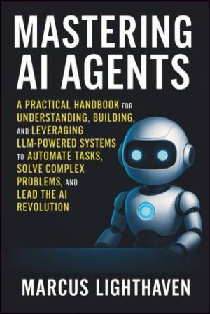 Mastering AI Agents by Marcus Lighthaven