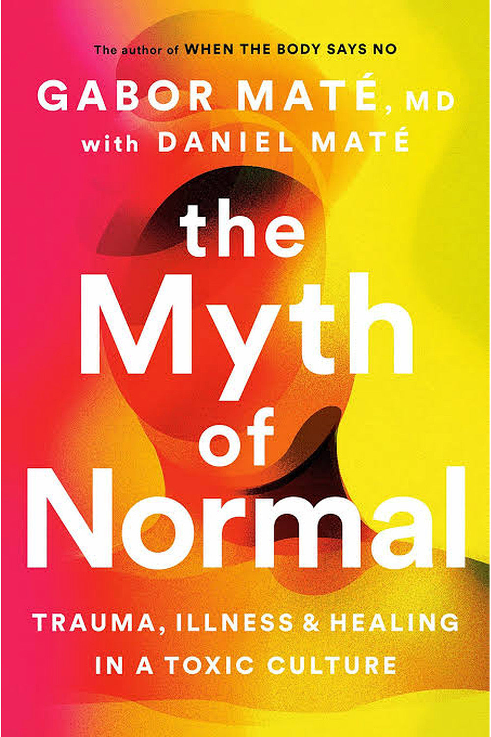 The Myth of Normal: Trauma, Illness, and Healing in a Toxic Culture by Daniel Maté and Gabor Maté