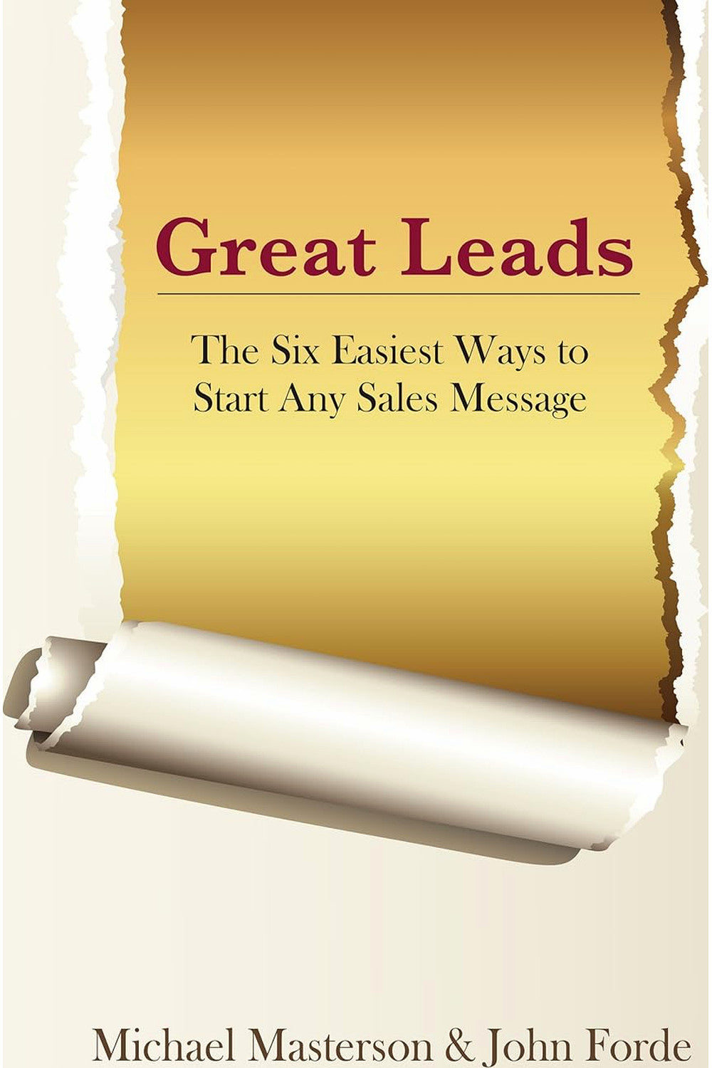 Great Leads: The Six Easiest Ways to Start Any Sales Message by Michael Masterson, John Forde