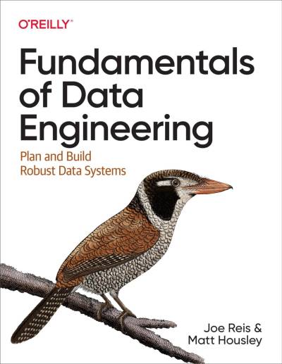 Fundamentals of Data Engineering by Joe Reis & Matt Housley