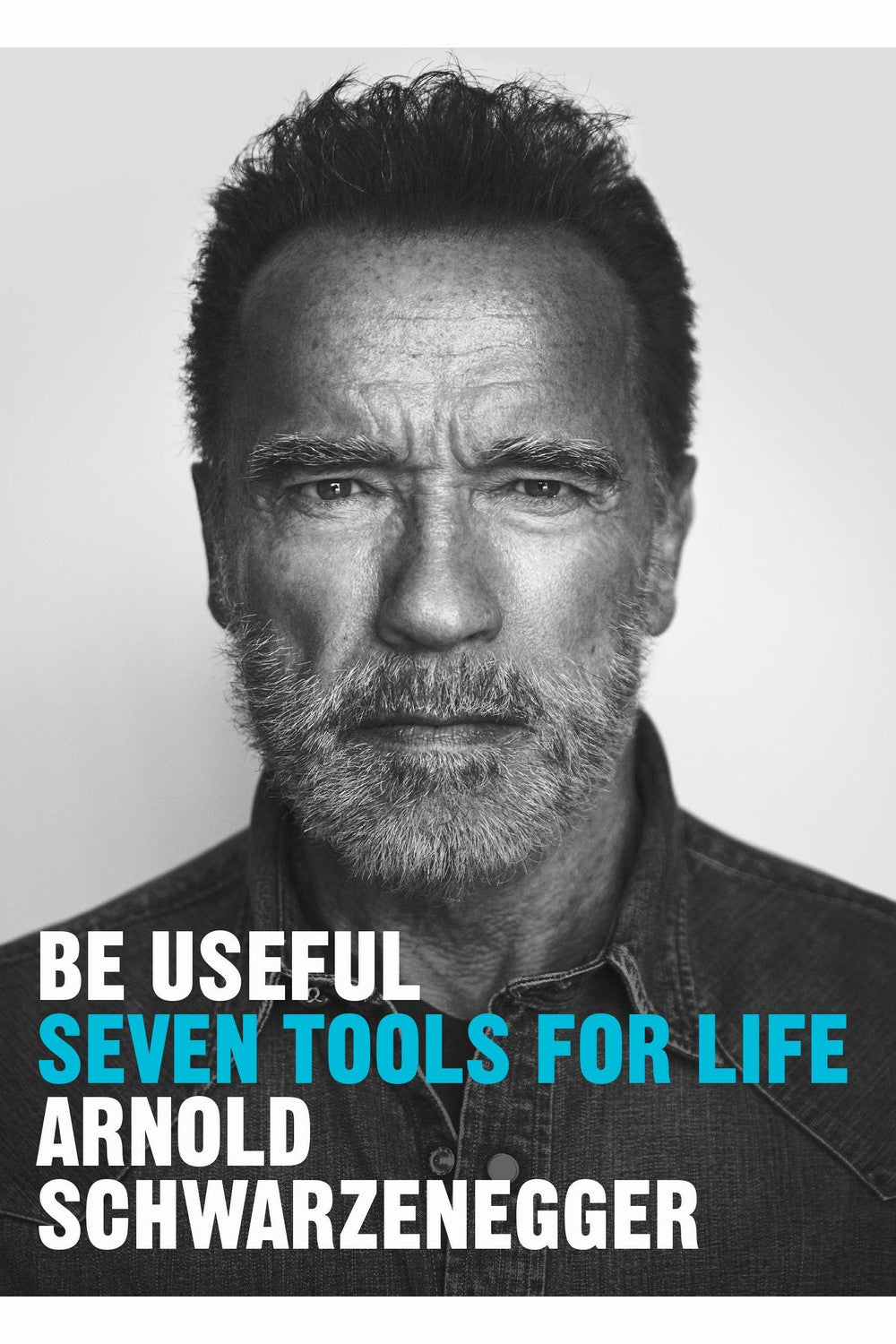 Be Useful: Seven Tools for Life by Arnold Schwarzenegger