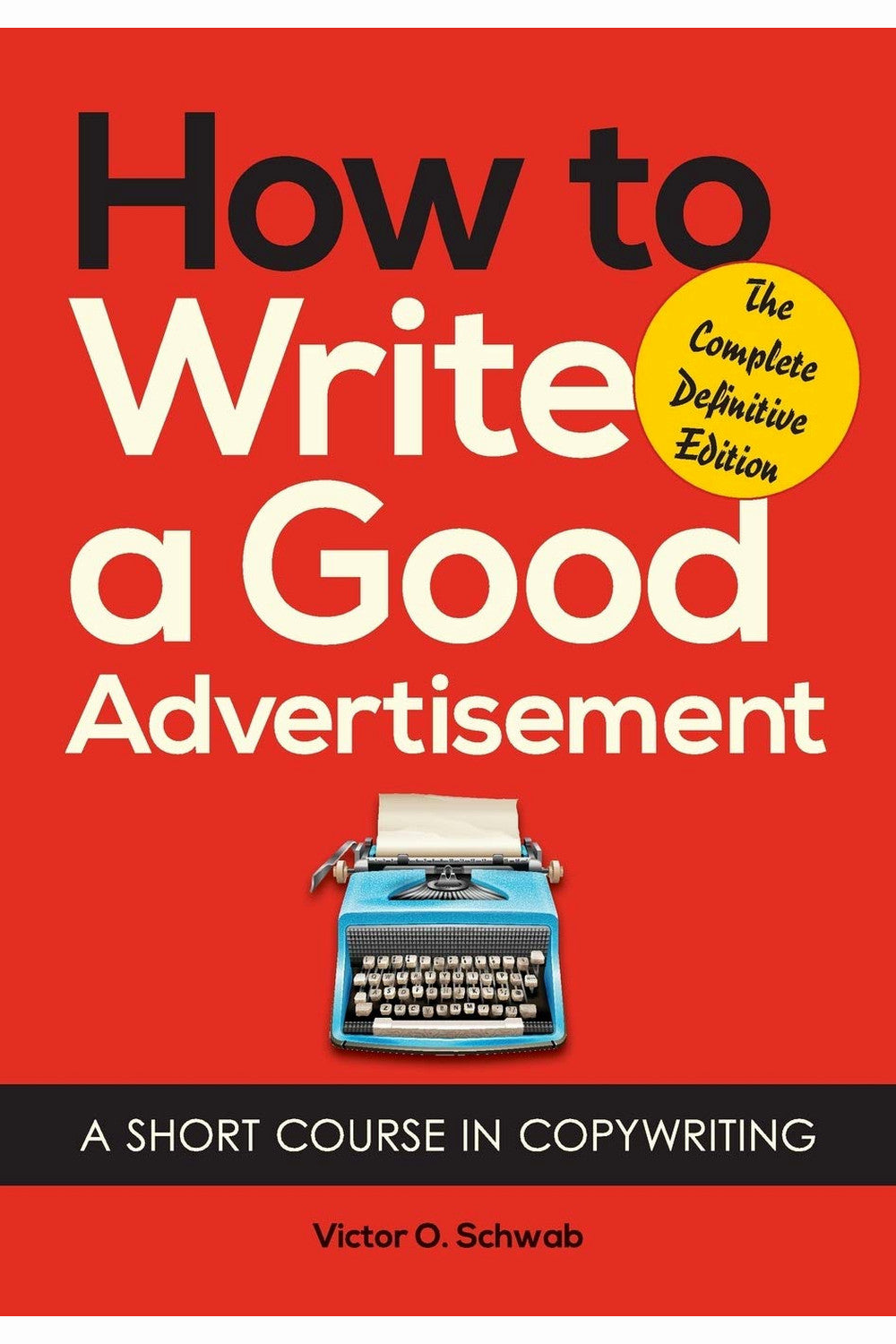 How to Write a Good Advertisement: A Short Course in Copywriting by Victor O. Schwab