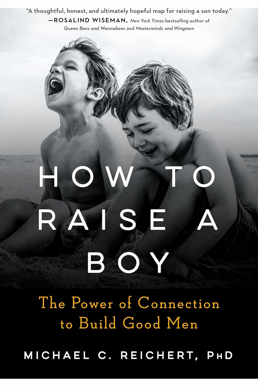 How to Raise a Boy: The Power of Connection to Build Good Men by Michael C. Reichert