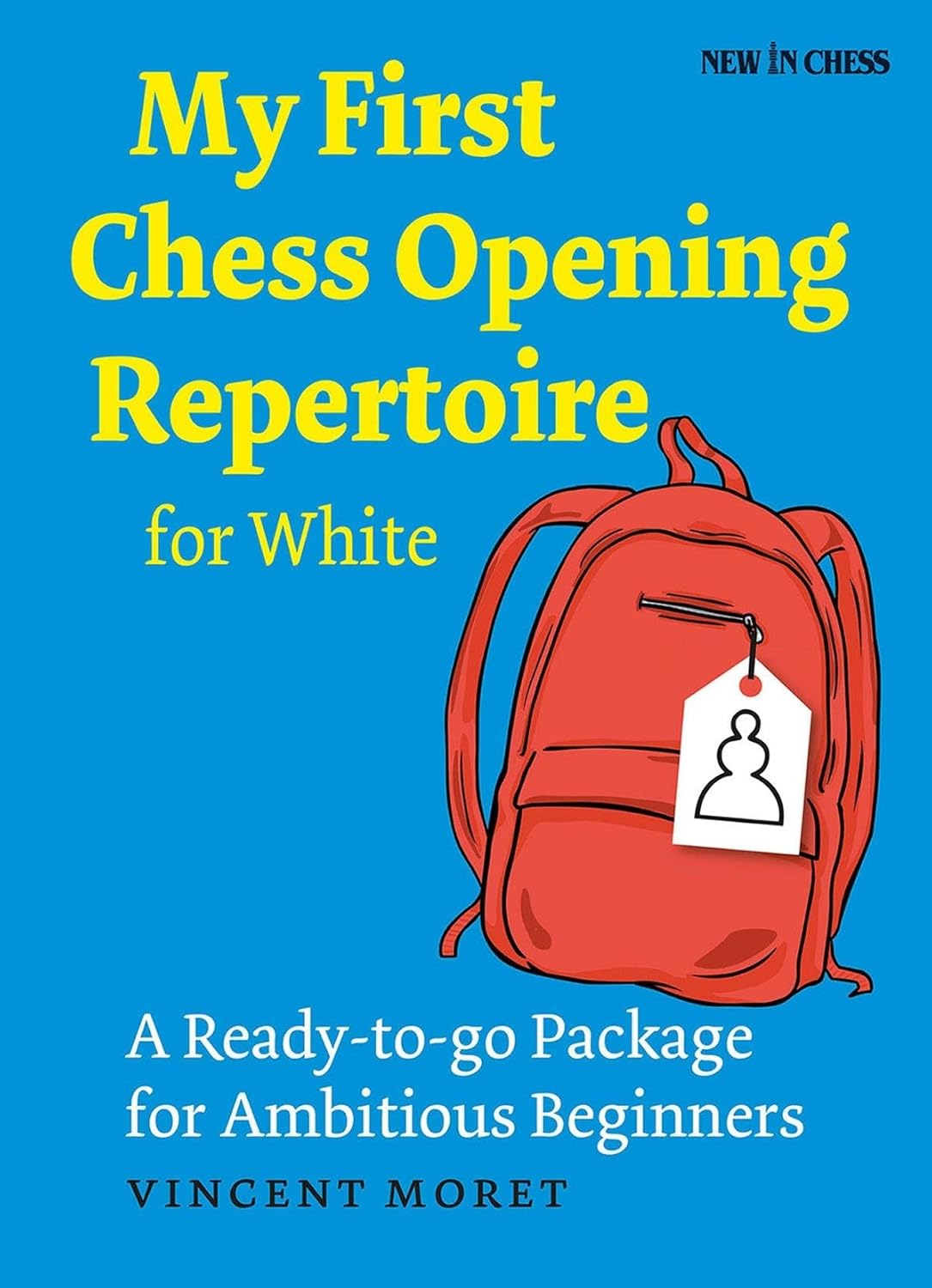 My First Chess Opening Repertoire for White by Vincent Moret