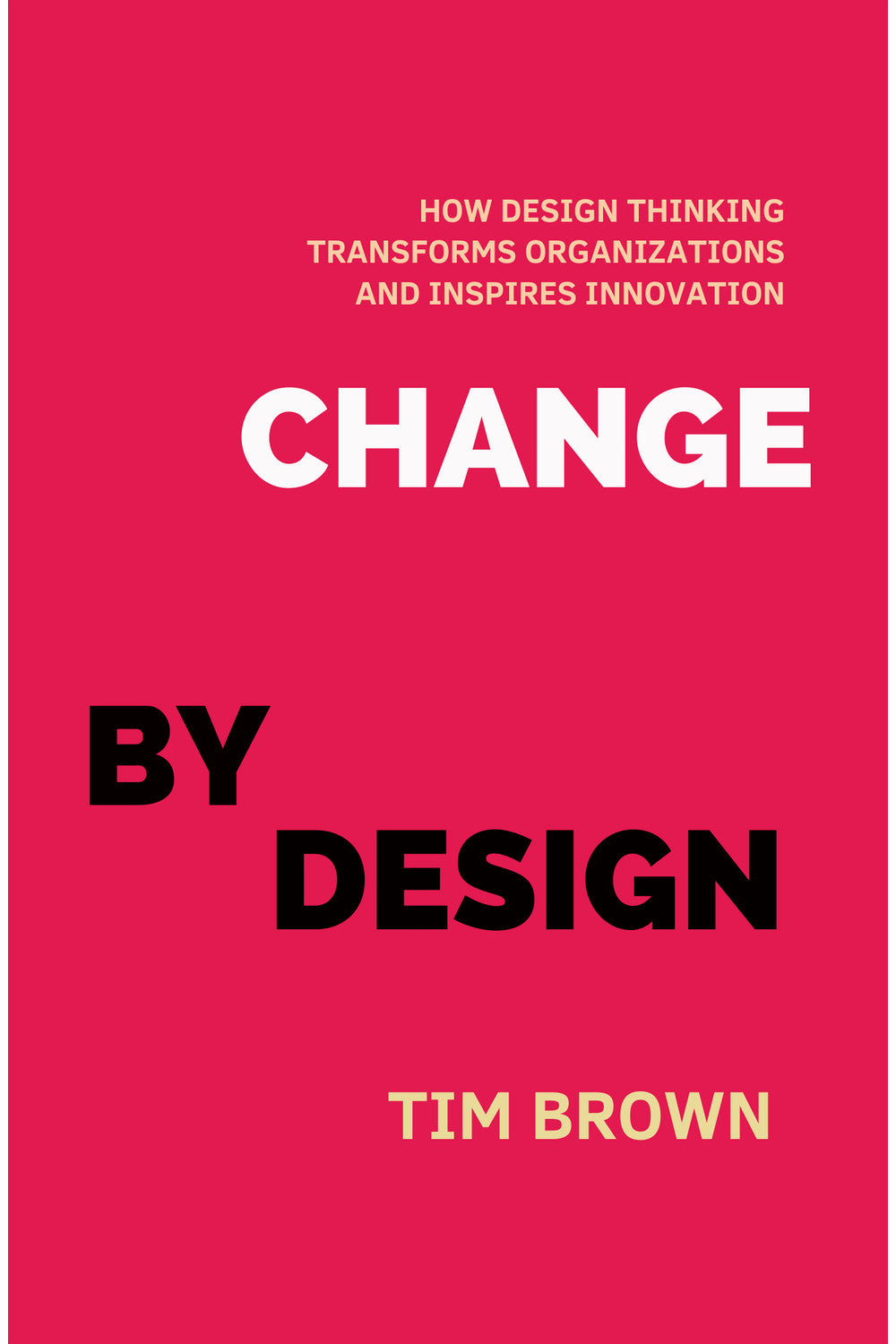 Change by Design: How Design Thinking Transforms Organizations and Inspires Innovation by Tim Brown
