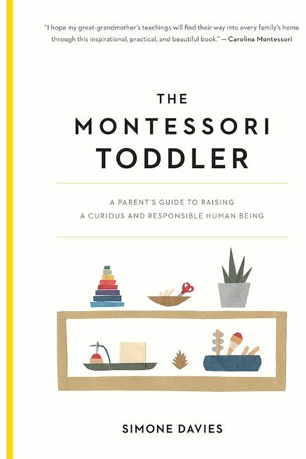 The Montessori Toddler: A Parent's Guide to Raising a Curious and Responsible Human Being by Simone Davies