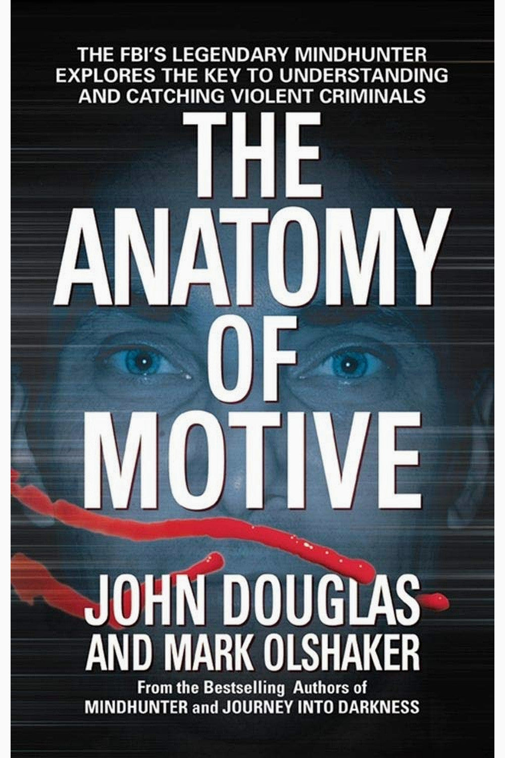 The Anatomy of Motive: The FBI's Legendary Mindhunter Explores the Key to Understanding and Catching Violent Criminals by John E. Douglas and Mark Olshaker