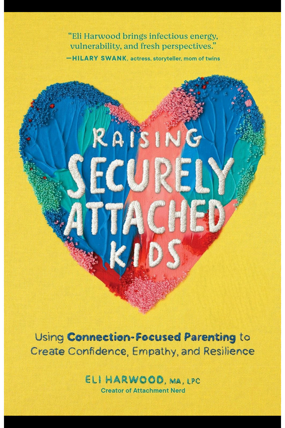 Raising Securely Attached Kids: Using Connection-Focused Parenting to Create Confidence, Empathy, and Resilience by Eli Harwood