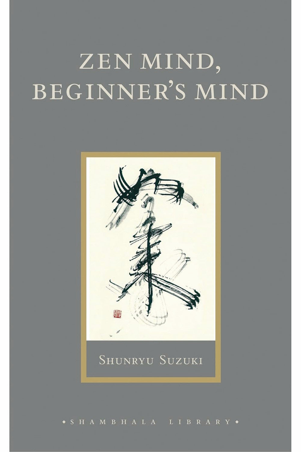 Zen Mind, Beginner's Mind: Informal Talks on Zen Meditation and Practice by Shunryu Suzuki