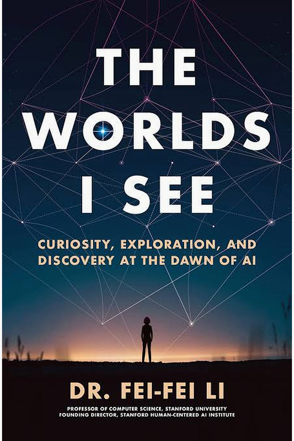 The Worlds I See: Curiosity, Exploration, and Discovery at the Dawn of AI by Fei-Fei Li