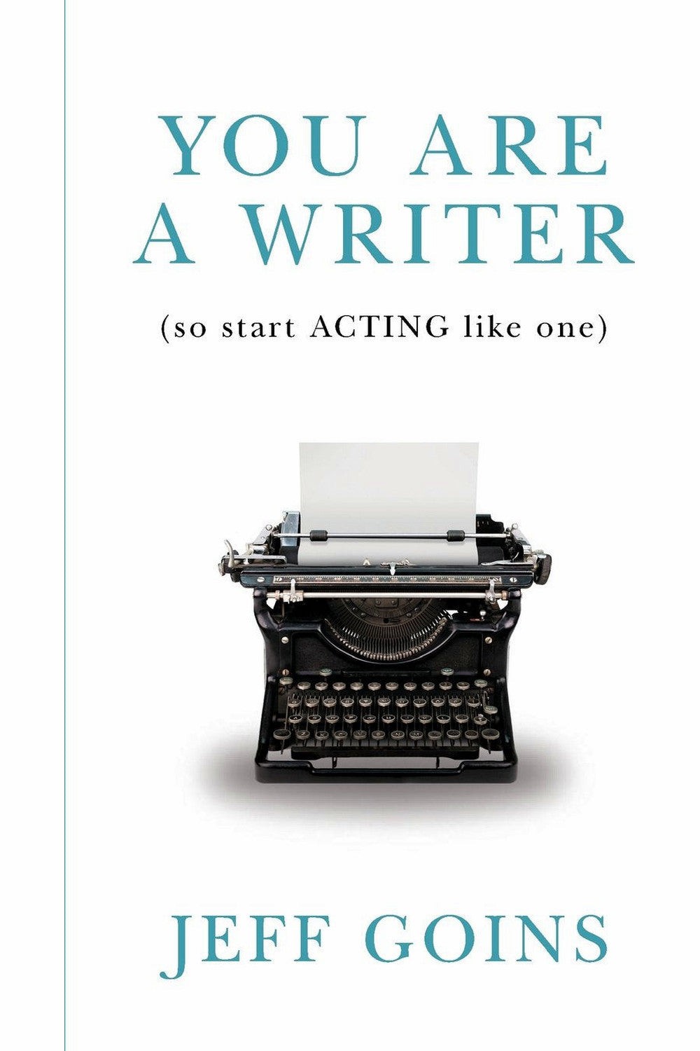 You Are a Writer (So Start Acting Like One) by Jeff Goins