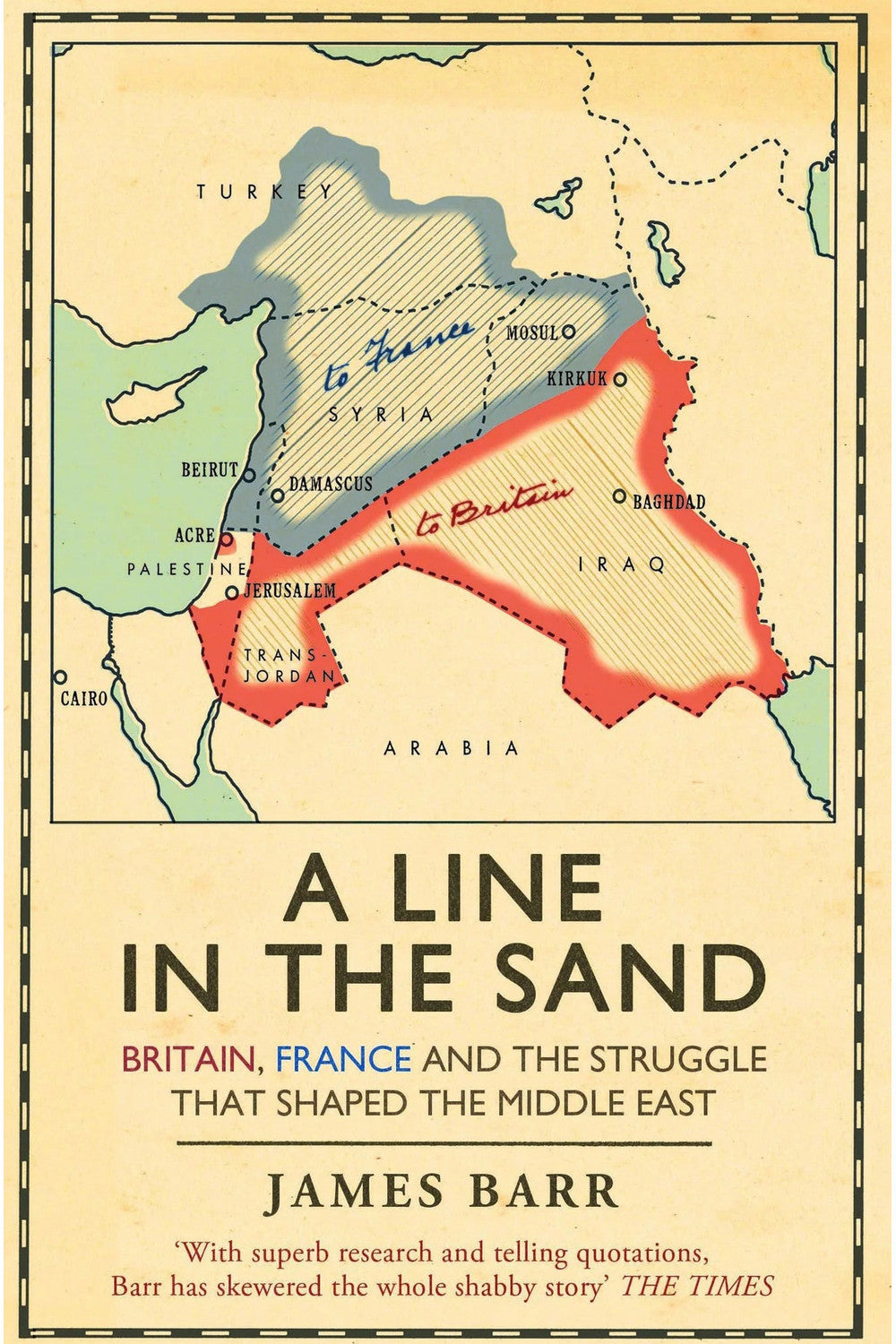 A Line in the Sand: Britain, France and the Struggle for the Mastery of the Middle East by James Barr