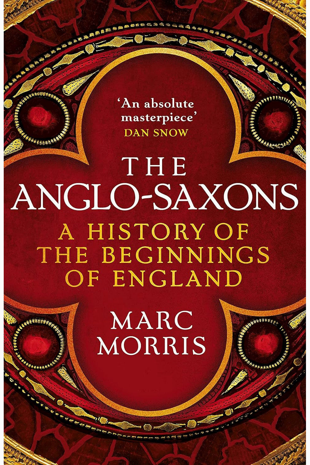 The Anglo-Saxons: A History of the Beginnings of England: 400 – 1066 by Marc Morris
