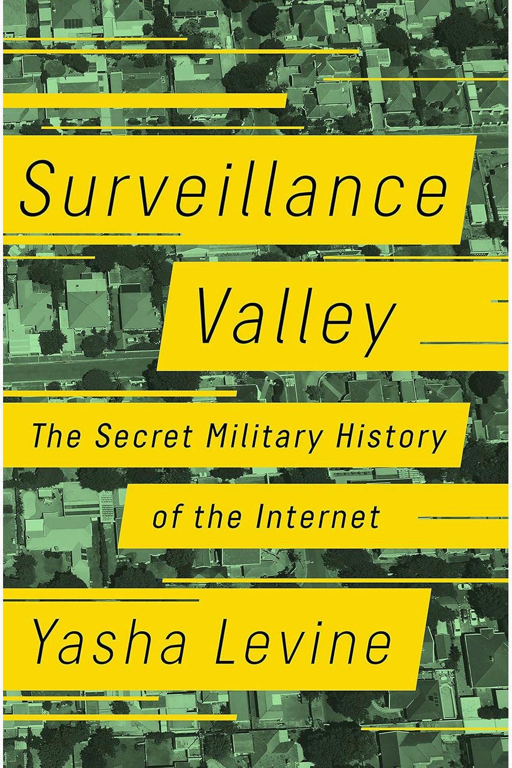Surveillance Valley: The Secret Military History of the Internet by Yasha Levine