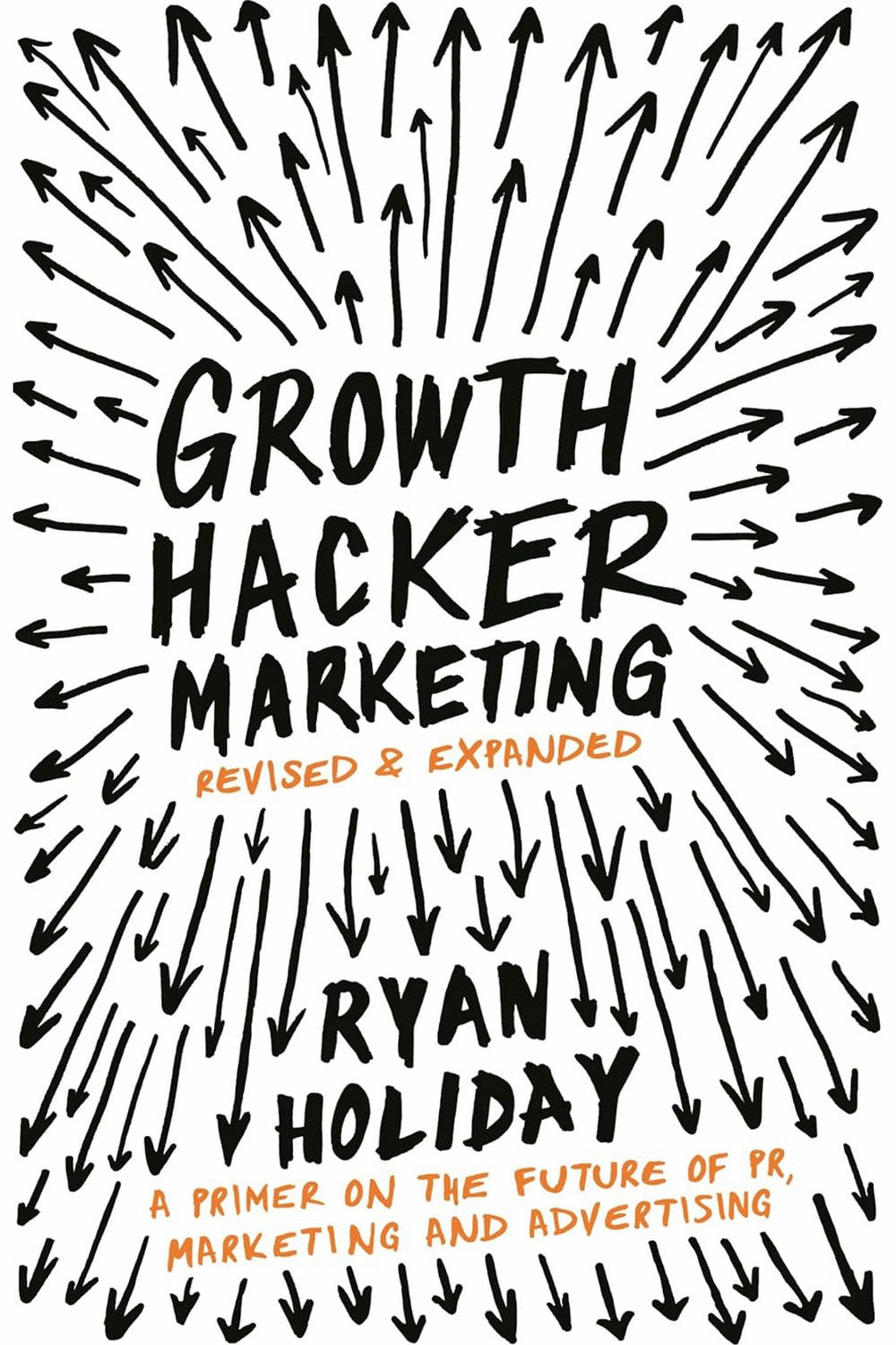 Growth Hacker Marketing: A Primer on the Future of PR, Marketing, and Advertising by Ryan Holiday