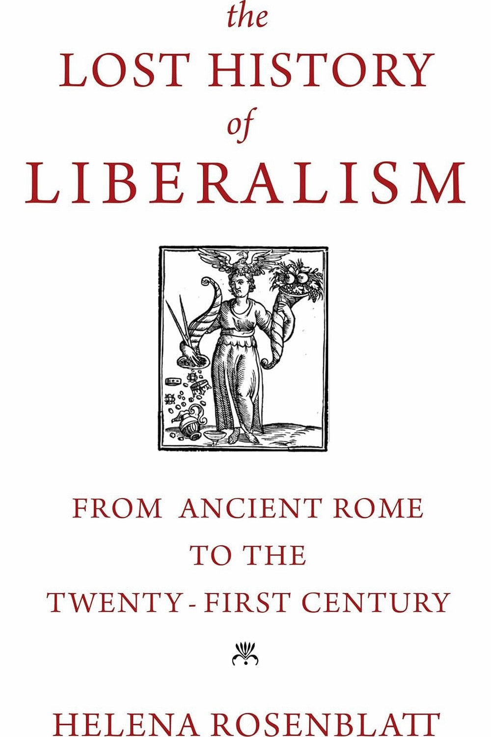 The Lost History of Liberalism: From Ancient Rome to the Twenty-First Century by Helena Rosenblatt