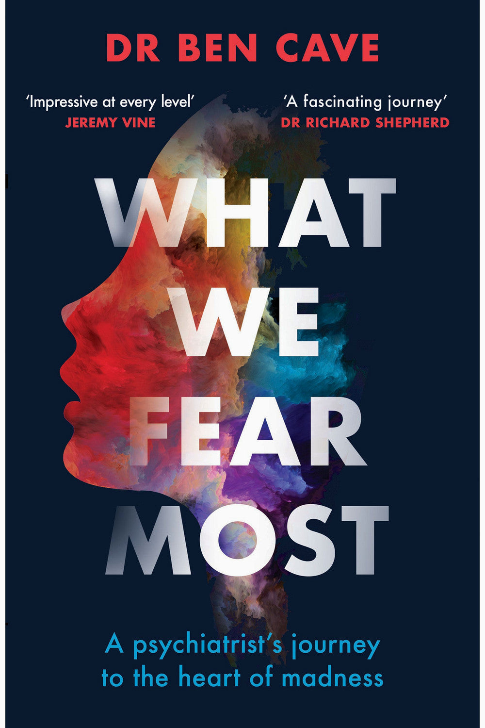 What We Fear Most: A Psychiatrist's Journey to the Heart of Madness by Ben Cave
