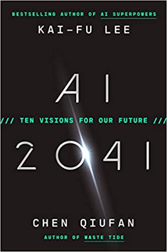 AI 2041: Ten Visions for Our Future by Kai-Fu Lee & Chen Qiufan