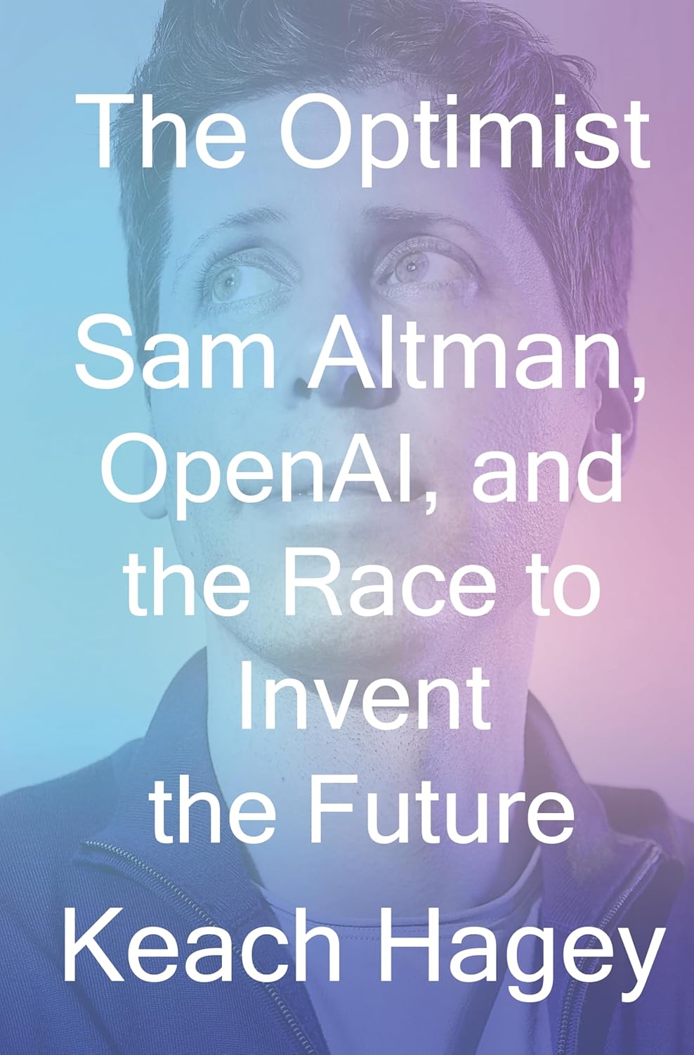 Sam Altman, OpenAI, and the Race to Invent the Future by Keach Hagey
