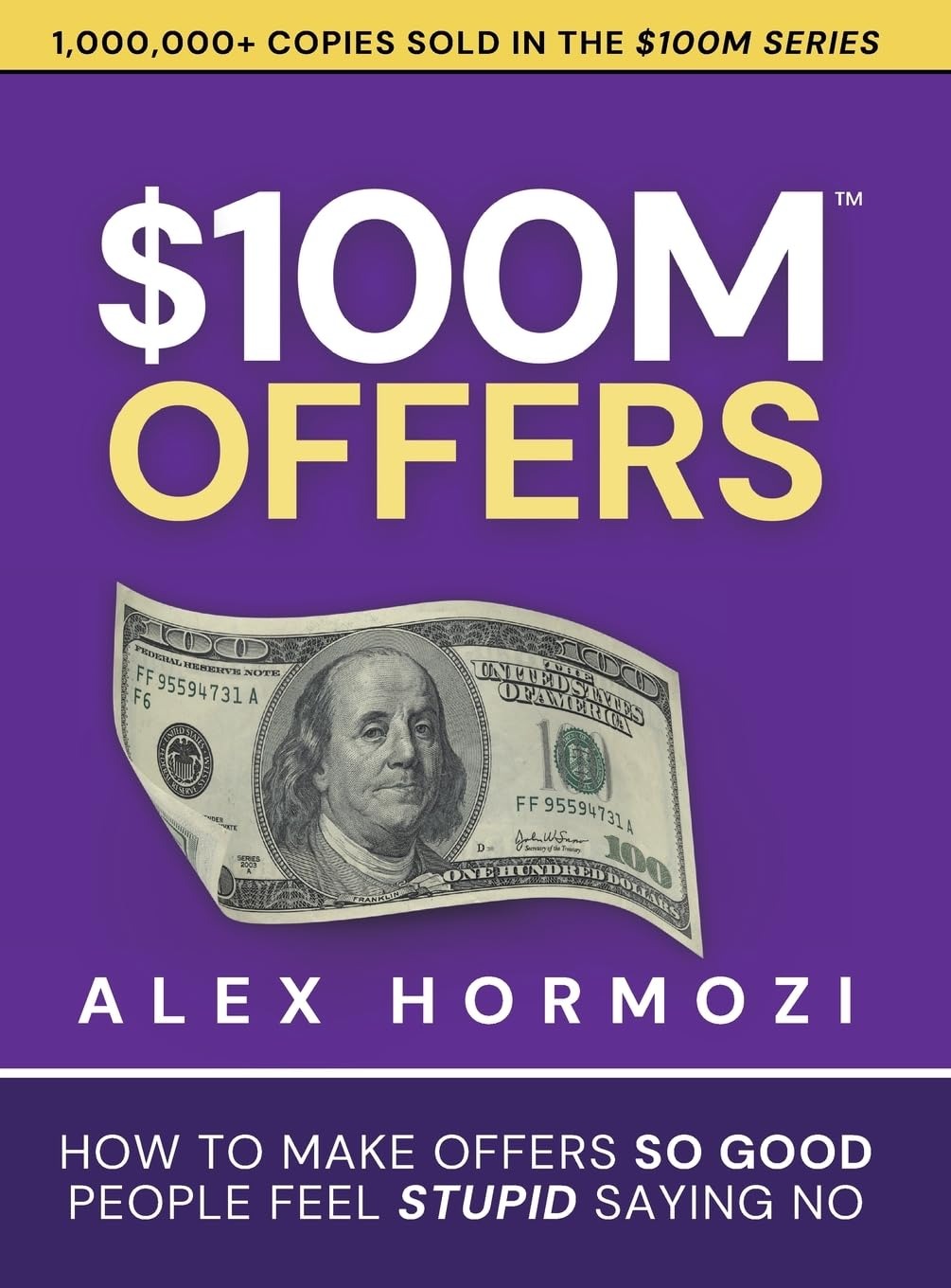 $100M Offers: How to Make Offers So Good People Feel Stupid Saying No by Alex Hormozi