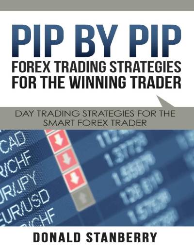 Pip by Pip: Forex Trading Strategies by Donald Stanberry
