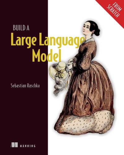 Build a Large Language Model (From Scratch) by Sebastian Raschka