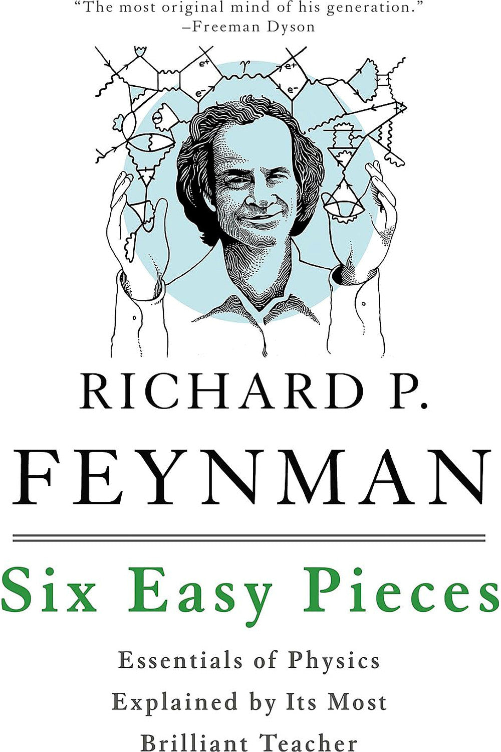 Six Easy Pieces: Essentials of Physics Explained by Its Most Brilliant Teacher by Richard Feynman