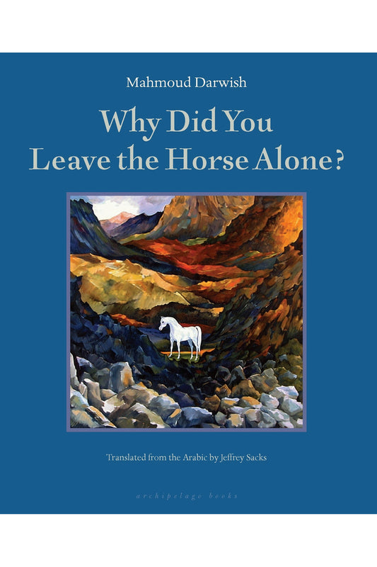 Why did you leave the horse alone? by Mahmoud Darwish