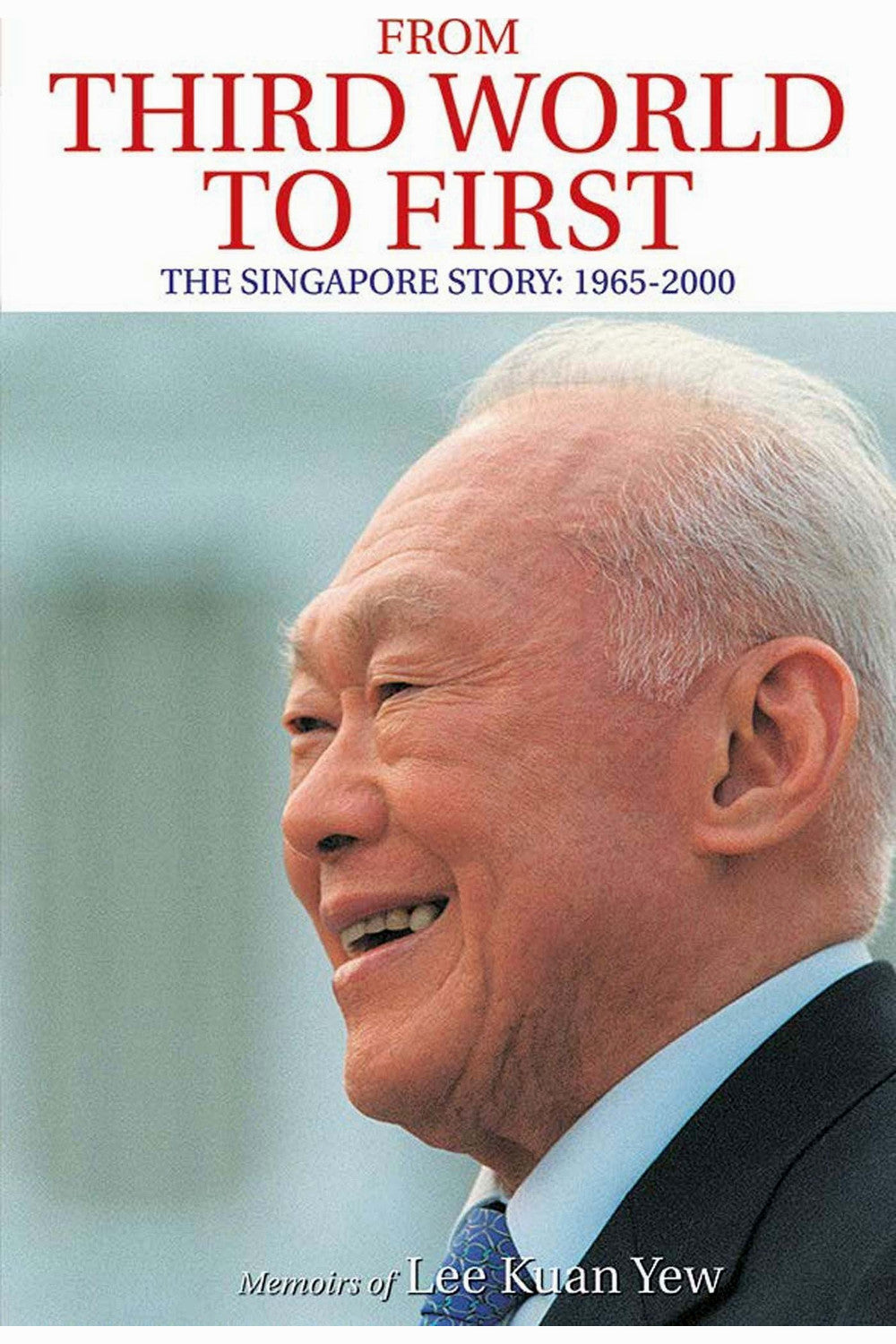 From Third World to First: The Singapore Story: 1965-2000 by Lee Kuan Yew