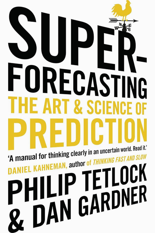 Superforecasting: The Art and Science of Prediction by Philip E. Tetlock and Dan Gardner