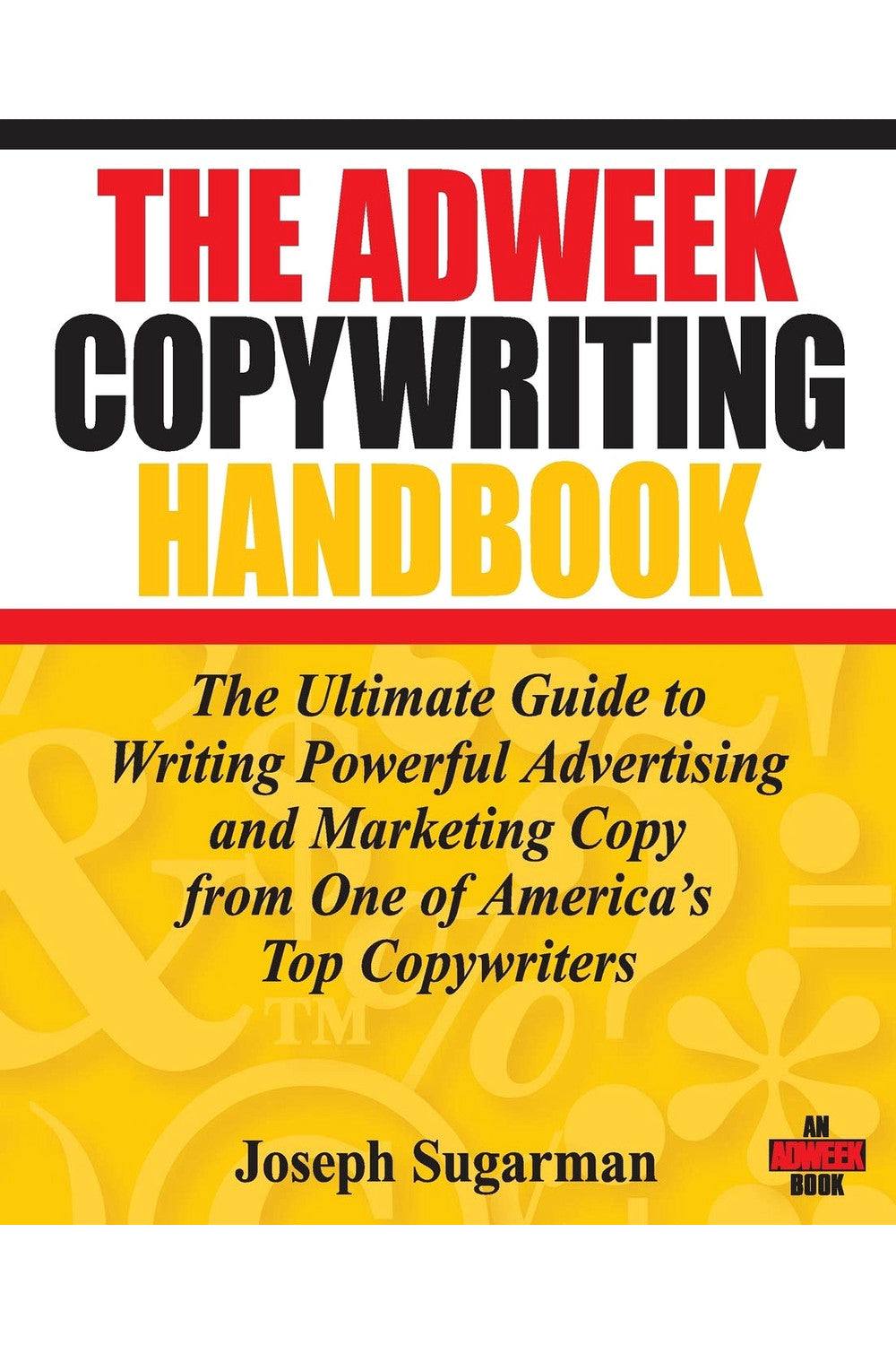 The Adweek Copywriting Handbook: The Ultimate Guide to Writing Powerful Advertising and Marketing Copy from One of America's Top Copywriters by Joseph Sugarman