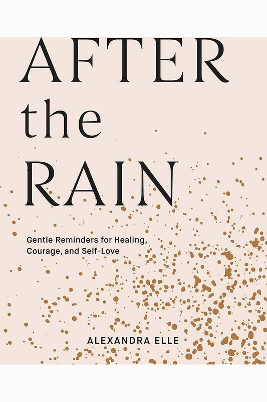 After the Rain: Gentle Reminders for Healing, Courage, and Self-Love by Alexandra Elle