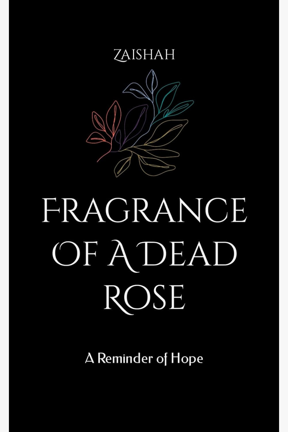 Fragrance Of A Dead Rose: A Reminder of Hope by Zaishah