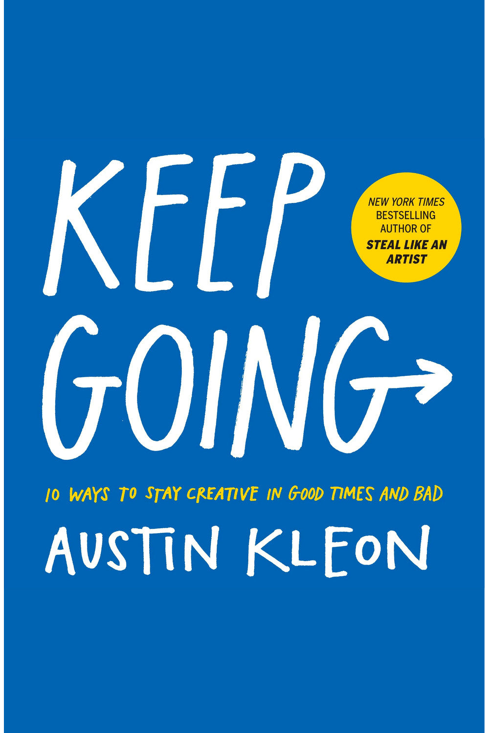 Keep Going: 10 Ways to Stay Creative in Good Times and Bad by Austin Kleon