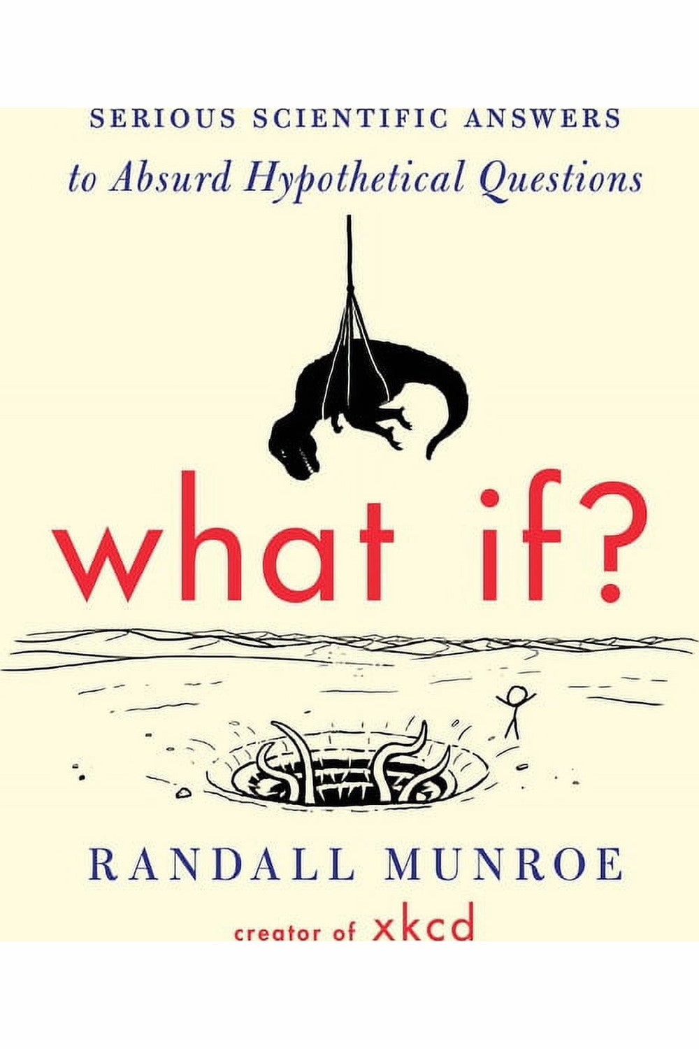 What If? Serious Scientific Answers to Absurd Hypothetical Questions by Randall Munroe