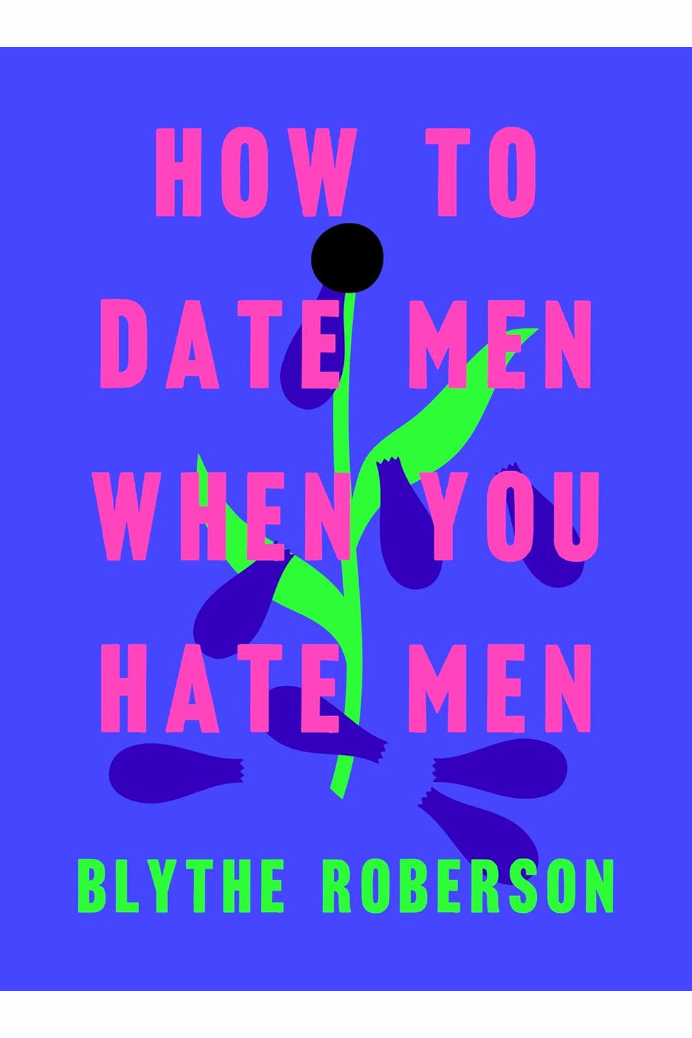 How to Date Men When You Hate Men by Blythe Roberson