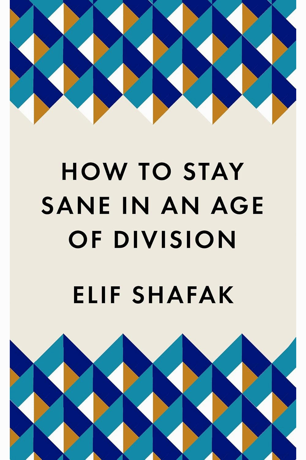 How to Stay Sane in an Age of Division by Elif Shafak