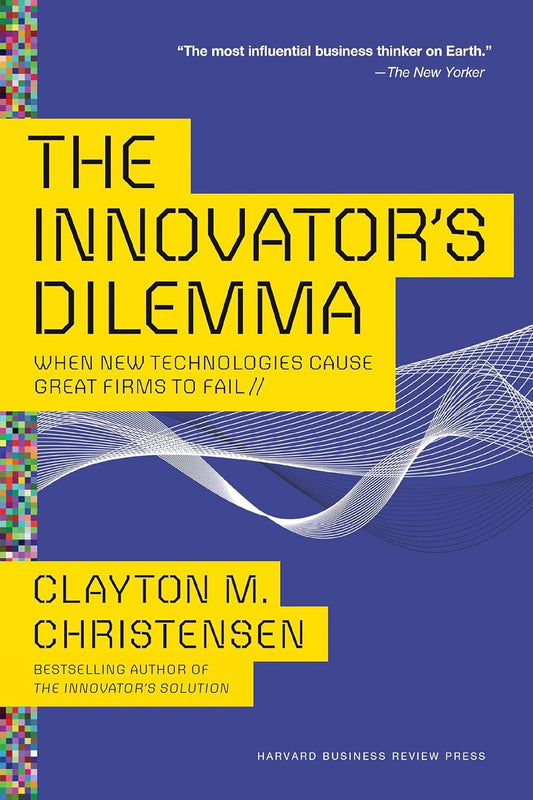 The Innovator's Dilemma: When New Technologies Cause Great Firms to Fail by Clayton M. Christensen