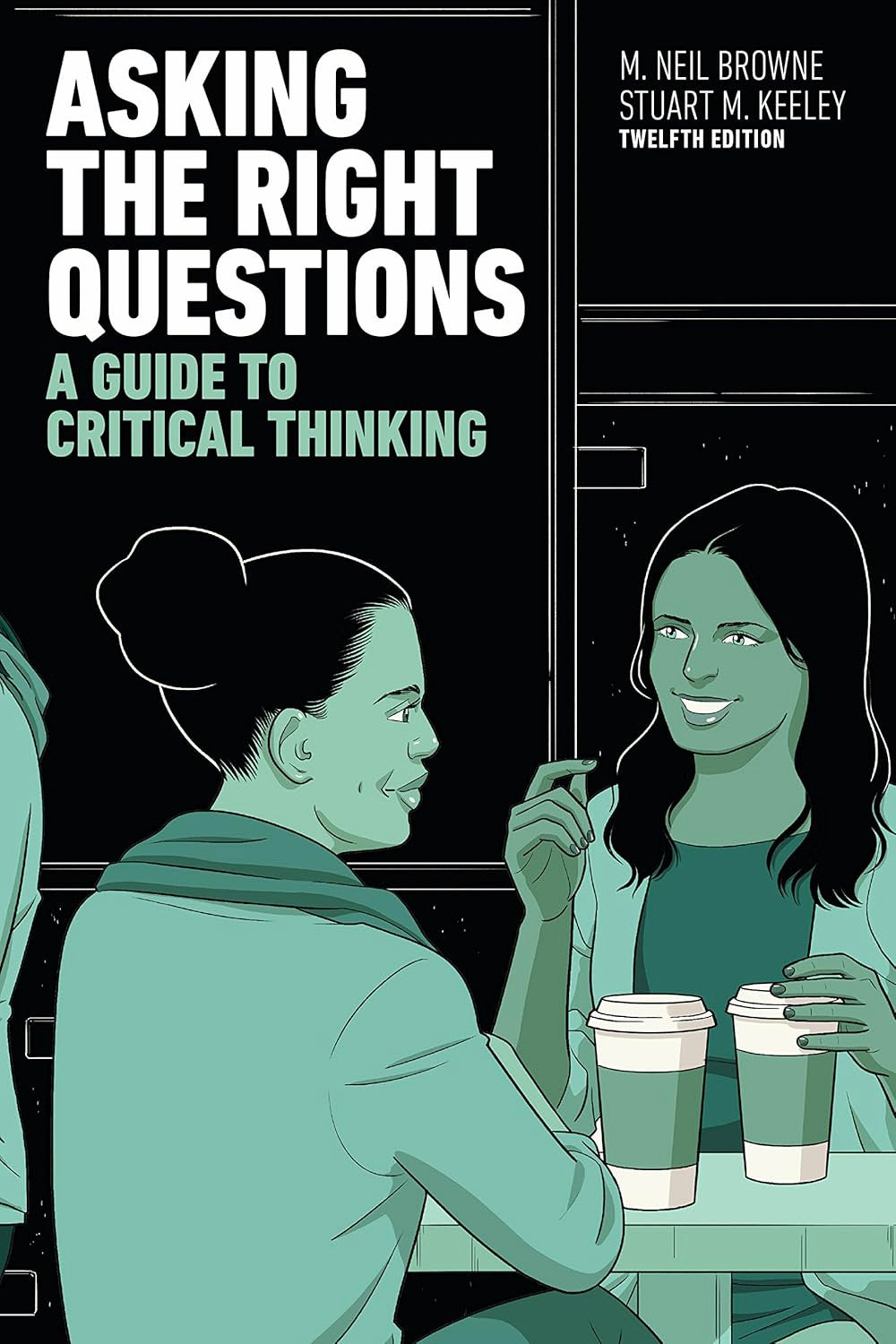Asking the Right Questions: A Guide to Critical Thinking by Neil Browne and Stuart M. Keeley