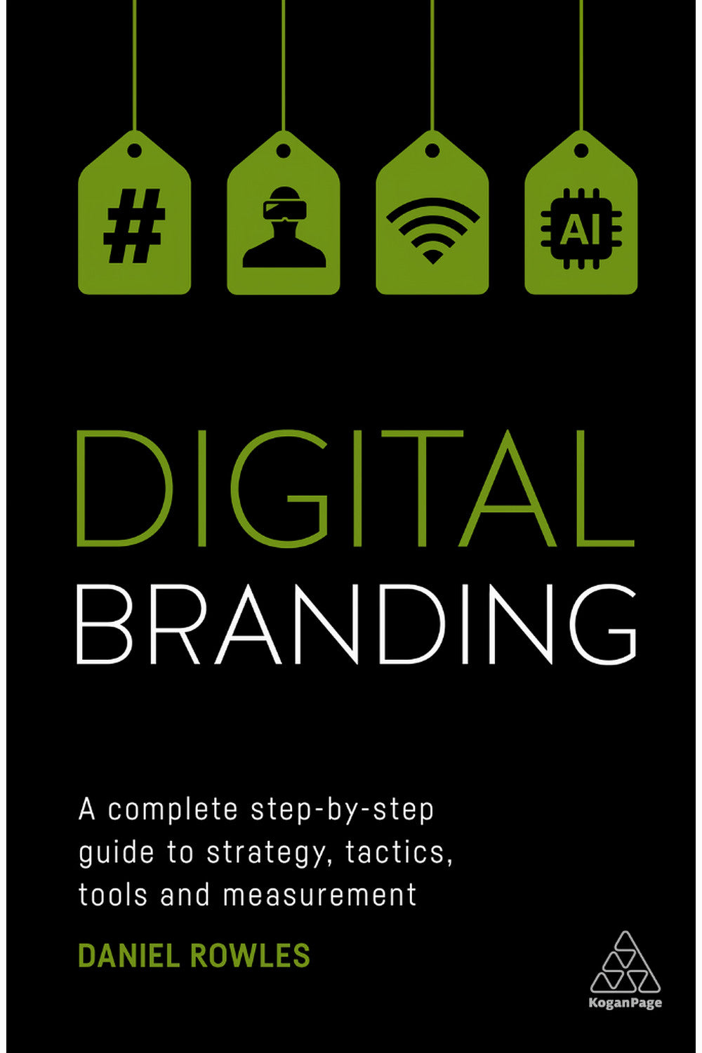 Digital Branding: A Complete Step-by-Step Guide to Strategy, Tactics and Measurement by Daniel Rowles