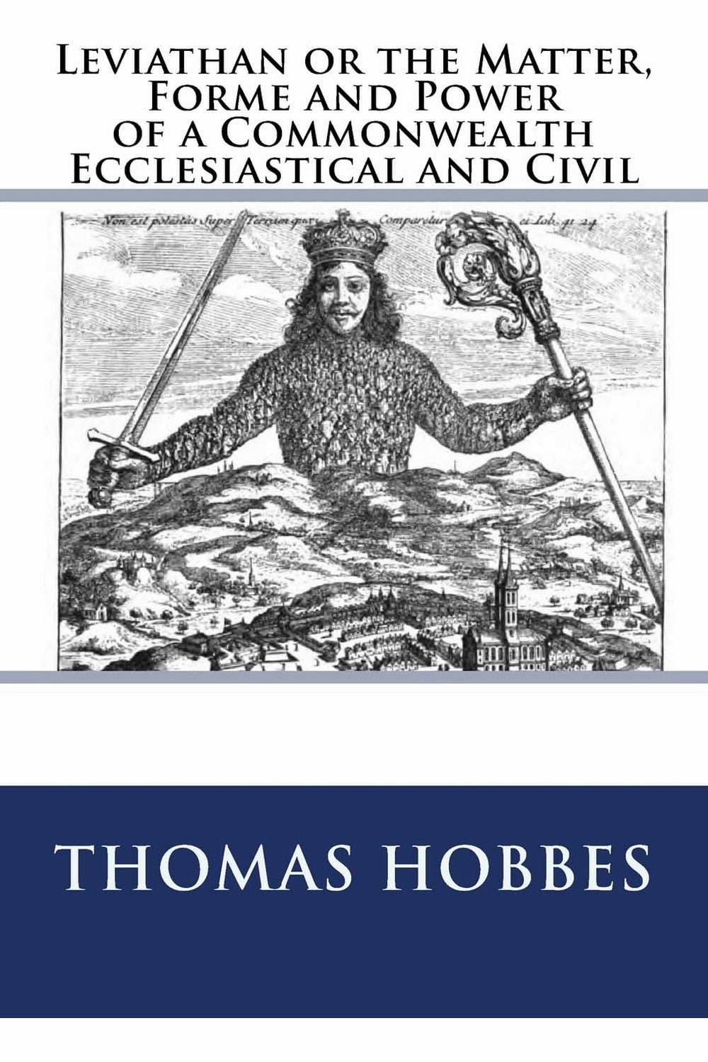 Leviathan: Or the Matter, Forme and Power of a Commonwealth, Ecclesiasticall and Civil by Thomas Hobbes