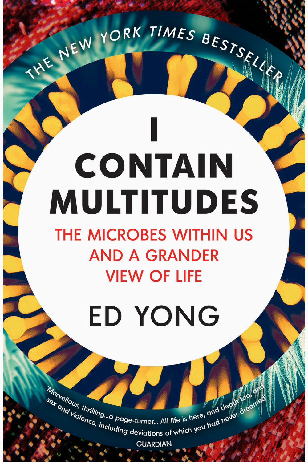I Contain Multitudes: The Microbes Within Us and a Grander View of Life by Ed Yong