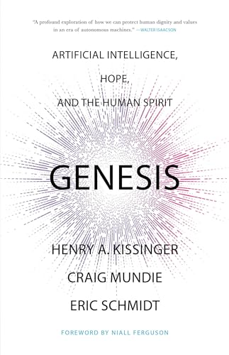 Genesis: Artificial Intelligence, Hope, and the Human Spirit by Kissinger, Mundie &amp; Schmidt