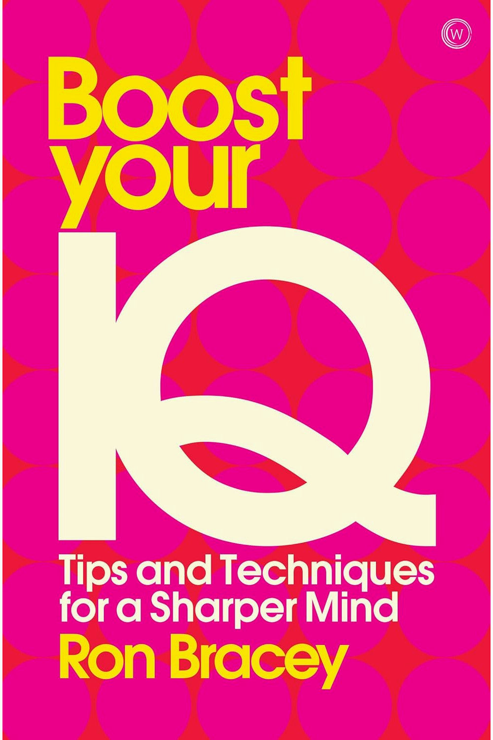 Boost your IQ: Tips and Techniques for a Sharper Mind by Ron Bracey