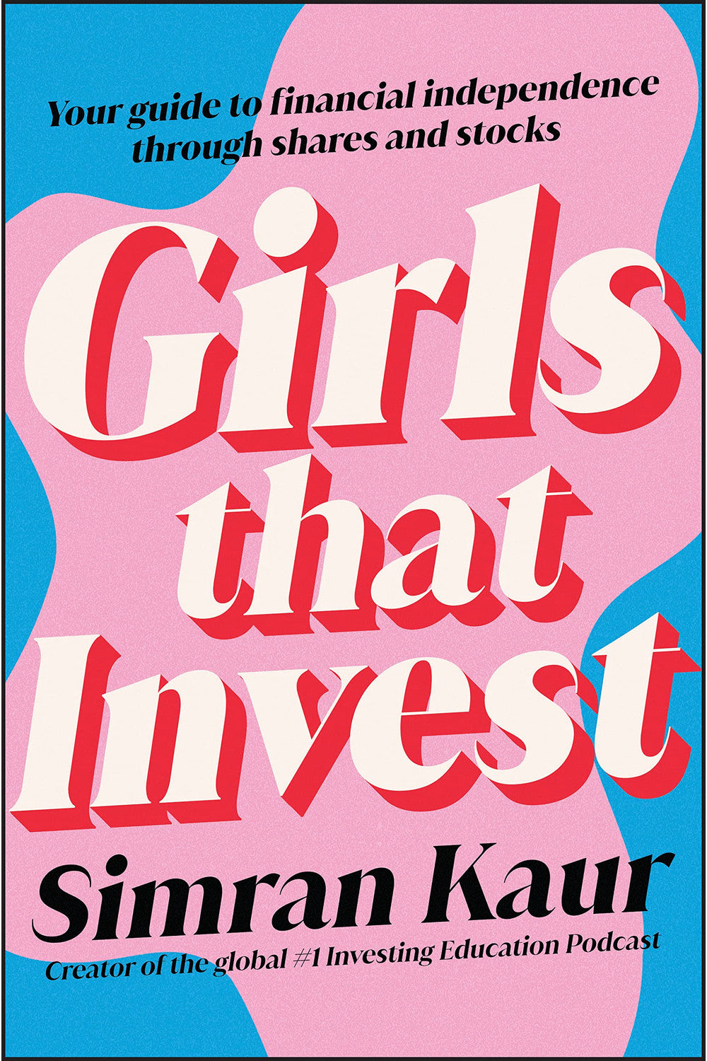 Girls That Invest: Your Guide to Financial Independence Through Shares and Stocks by Simran Kaur