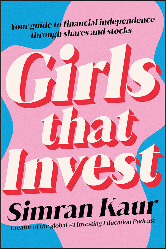 Girls That Invest: Your Guide to Financial Independence Through Shares and Stocks by Simran Kaur