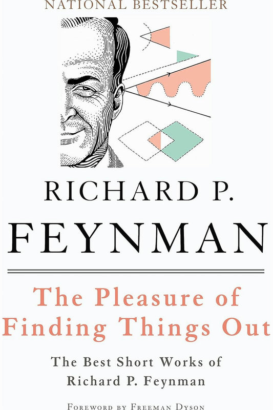 The Pleasure of Finding Things Out: The Best Short Works of Richard Feynman by Richard Feynman