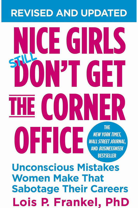 Nice Girls Don't Get the Corner Office: Unconscious Mistakes Women Make That Sabotage Their Careers by Lois P Frankel