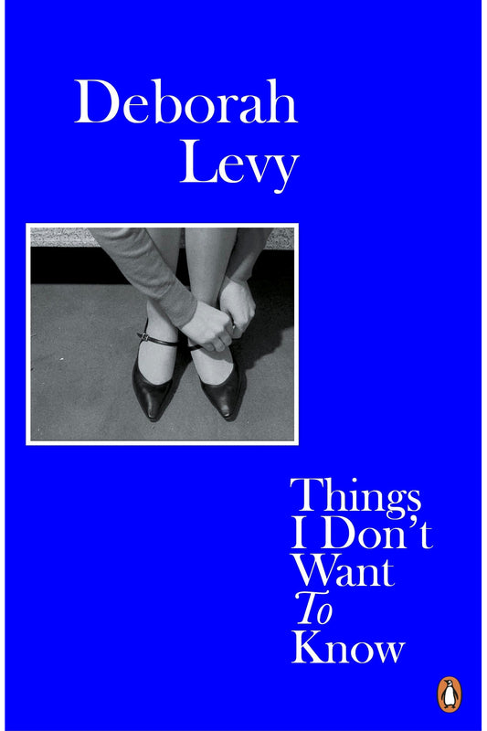 Things I Don't Want to Know by Deborah Levy
