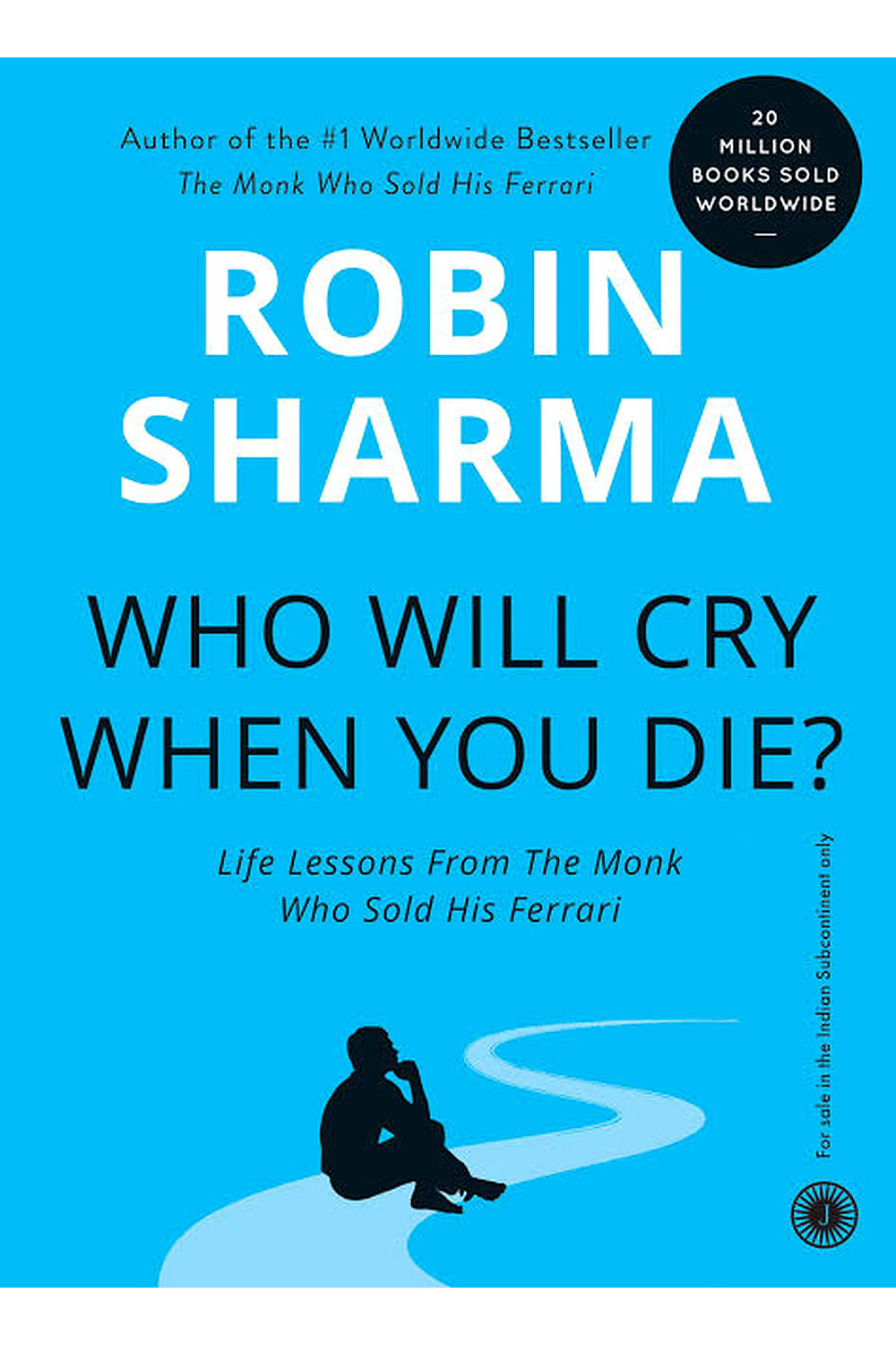 Who Will Cry When You Die? Life Lessons from the Monk Who Sold His Ferrari by Robin Sharma